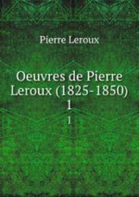 Oeuvres de Pierre Leroux (1825-1850). 1