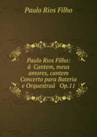 Paulo Rios Filho: a??Cantem, meus amores, cantem Concerto para Bateria e Orquestraa?? Op.11