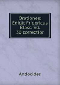 Orationes: Edidit Fridericus Blass. Ed. 30 correctior