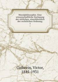 Moralphilosophie. Eine wissenschaftliche Darlegung der sittlichen, einschliesslich der rechtlichen Ordnung;. 1