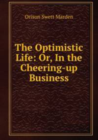 The Optimistic Life: Or, In the Cheering-up Business