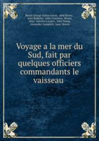 Voyage a la mer du Sud, fait par quelques officiers commandants le vaisseau .