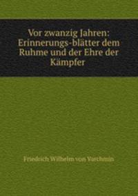 Vor zwanzig Jahren: Erinnerungs-blatter dem Ruhme und der Ehre der Kampfer .