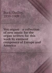 Vox organi : a collection of new music for the organ written for this work by eminent composers of Europe and America