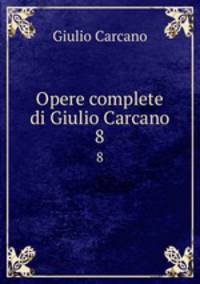 Opere complete di Giulio Carcano. 8