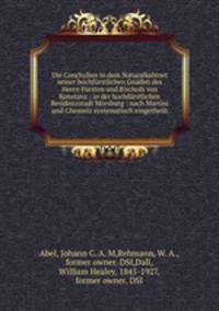 Die Conchylien in dem Naturalkabinet seiner hochfurstlichen Gnaden des Herrn Fursten und Bischofs von Konstanz : in der hochfurstlichen Residenzstadt Morsburg : nach Martini und Chemniz systematisch eingetheilt