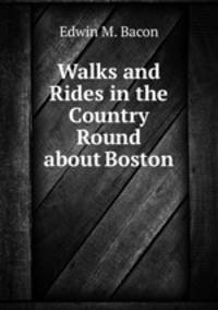 Walks and Rides in the Country Round about Boston