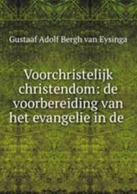 Voorchristelijk christendom: de voorbereiding van het evangelie in de .