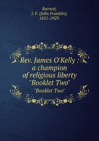 Rev. James O`Kelly : a champion of religious liberty. "Booklet Two"