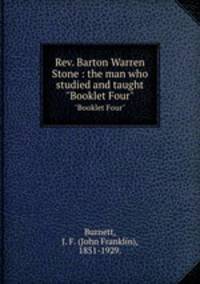 Rev. Barton Warren Stone : the man who studied and taught. "Booklet Four"