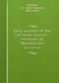 Early women of the Christian Church : heroines all. "Booklet Six"