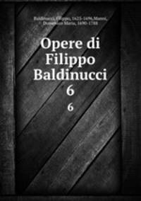 Opere di Filippo Baldinucci. 6