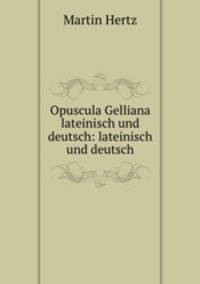 Opuscula Gelliana lateinisch und deutsch: lateinisch und deutsch