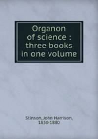 Organon of science : three books in one volume