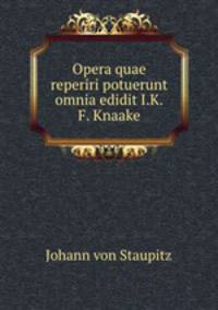 Opera quae reperiri potuerunt omnia edidit I.K.F. Knaake