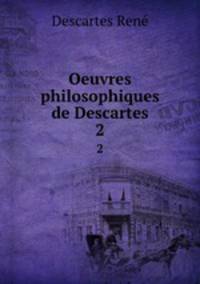 Oeuvres philosophiques de Descartes. 2