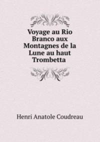 Voyage au Rio Branco aux Montagnes de la Lune au haut Trombetta .