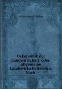 Oekonomik der Landwirtschaft, oder, allgemeine Landswirtschaftslehre: Nach .