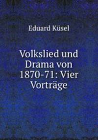 Volkslied und Drama von 1870-71: Vier Vortrage