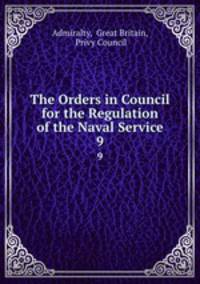 The Orders in Council for the Regulation of the Naval Service.. 9