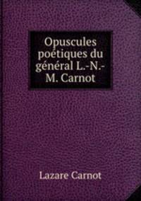 Opuscules poetiques du general L.-N.-M. Carnot