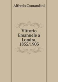 Vittorio Emanuele a Londra, 1855/1903