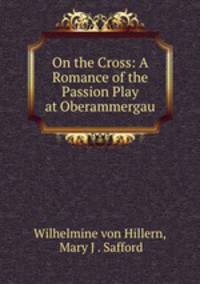 On the Cross: A Romance of the Passion Play at Oberammergau