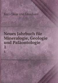 Neues Jahrbuch fr Mineralogie, Geologie und Palontologie. 1