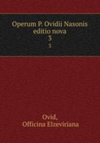 Operum P. Ovidii Nasonis editio nova. 3