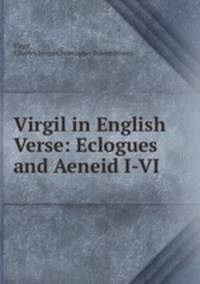 Virgil in English Verse: Eclogues and Aeneid I-VI.
