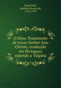 O Novo Testamento de nosso Senhor Jesu Christo, traduzido em Portuguez segundo a Vulgata