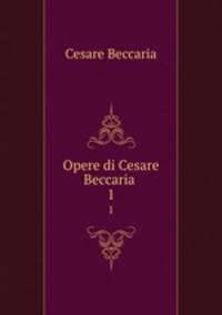 Opere di Cesare Beccaria .. 1