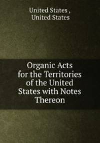 Organic Acts for the Territories of the United States with Notes Thereon
