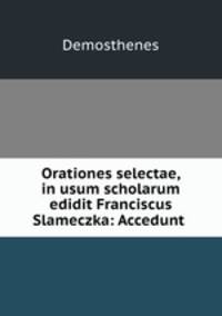 Orationes selectae, in usum scholarum edidit Franciscus Slameczka: Accedunt .
