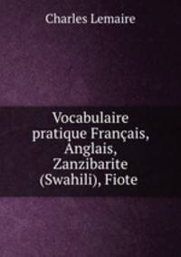 Vocabulaire pratique Francais, Anglais, Zanzibarite (Swahili), Fiote .