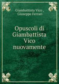Opuscoli di Giambattista Vico nuovamente