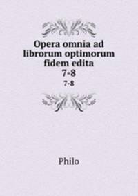 Opera omnia ad librorum optimorum fidem edita. 7-8