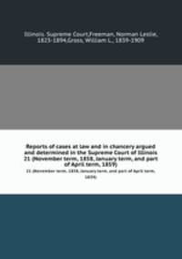 Reports of cases at law and in chancery argued and determined in the Supreme Court of Illinois. 21 (November term, 1858, January term, and part of April term, 1859)