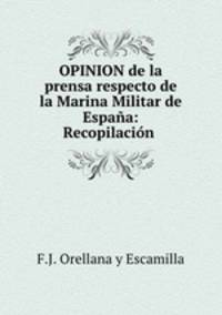 OPINION de la prensa respecto de la Marina Militar de Espana: Recopilacion .