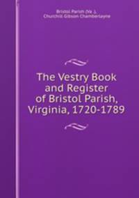 The Vestry Book and Register of Bristol Parish, Virginia, 1720-1789