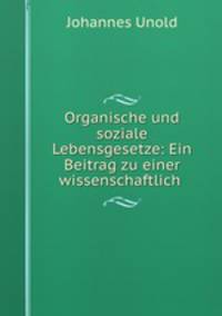 Organische und soziale Lebensgesetze: Ein Beitrag zu einer wissenschaftlich .