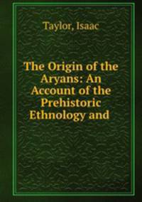 The Origin of the Aryans: An Account of the Prehistoric Ethnology and .