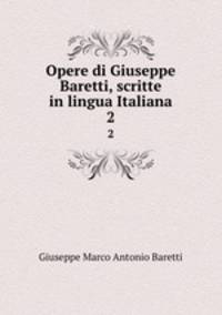 Opere di Giuseppe Baretti, scritte in lingua Italiana. 2
