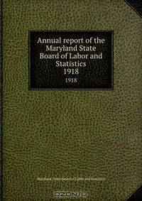 Annual report of the Maryland State Board of Labor and Statistics. 1918