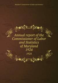 Annual report of the Commissioner of Labor and Statistics of Maryland. 1924