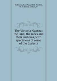 The Victoria Nyanza; the land, the races and their customs, with specimens of some of the dialects