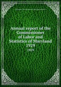 Annual report of the Commissioner of Labor and Statistics of Maryland. 1929