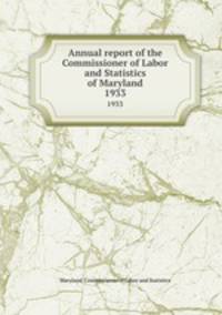Annual report of the Commissioner of Labor and Statistics of Maryland. 1933
