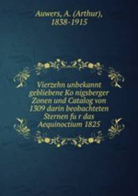 Vierzehn unbekannt gebliebene Ko?nigsberger Zonen und Catalog von 1309 darin beobachteten Sternen fu?r das Aequinoctium 1825