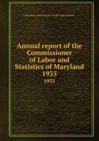 Annual report of the Commissioner of Labor and Statistics of Maryland. 1935
